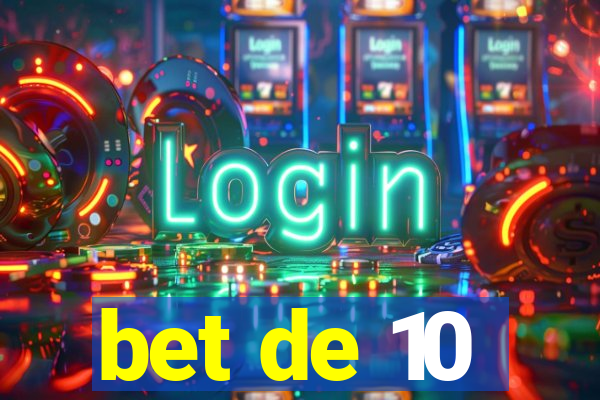bet de 10